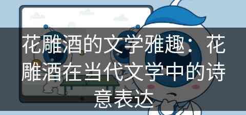 花雕酒的文学雅趣：花雕酒在当代文学中的诗意表达